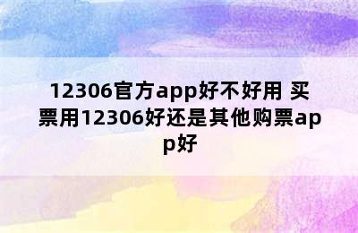 12306官方app好不好用 买票用12306好还是其他购票app好